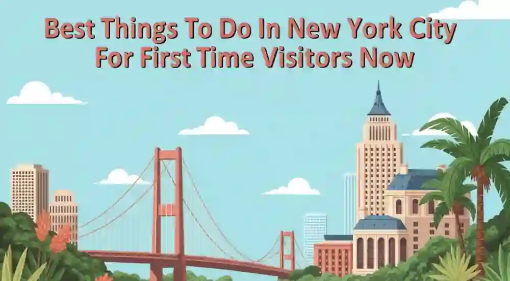 Best Things To Do In New York City For First Time Visitors Now
